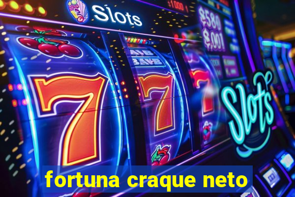 fortuna craque neto